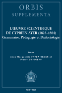 L'Oeuvre Scientifique de Cyprien Ayer (1825-1884): Grammaire, Pedagogie Et Dialectologie