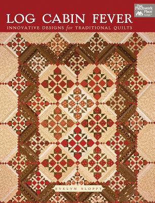 Log Cabin Fever: Innovative Designs for Traditional Quilting - Sloppy, Evelyn