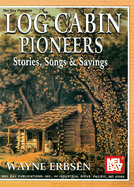 Log Cabin Pioneers: Stories, Songs, & Sayings