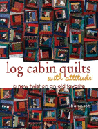 Log Cabin Quilts with Attitude: A New Twist on an Old Favorite