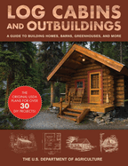 Log Cabins and Outbuildings: A Guide to Building Homes, Barns, Greenhouses, and More