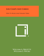 Log Camps And Cabins: How To Build And Furnish Them