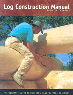 Log Construction Manual: The Ultimate Guide to Building Handcrafted Log Homes - Chambers, Robert Wood