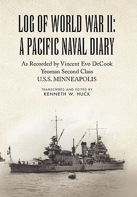 Log of World War II: A Pacific Naval Diary - Huck, Kenneth W, and Decook, Vincent Evo
