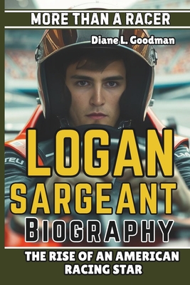 Logan Sargeant Biography: More Than a Racer - The Rise of an American Racing Star - L Goodman, Diane