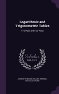 Logarithmic and Trigonometric Tables: Five Place and Four Place