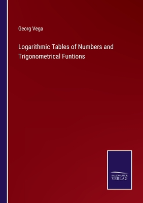 Logarithmic Tables of Numbers and Trigonometrical Funtions - Vega, Georg