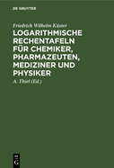 Logarithmische Rechentafeln fr Chemiker, Pharmazeuten, Mediziner und Physiker