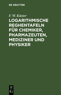 Logarithmische Reghentafeln Fr Chemiker, Pharmazeuten, Mediziner Und Physiker