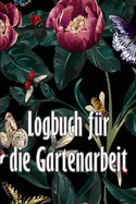 Logbuch fr die Gartenarbeit: Gartentagebuch fr Gartenliebhaber, Blumen, Obst, Gemse, Pflanz- und Pflegeanleitungen