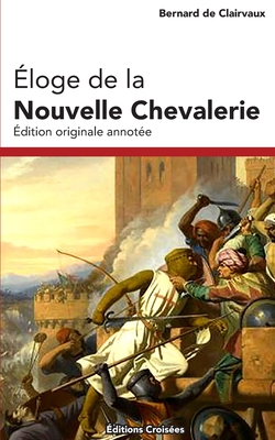 ?loge de la Nouvelle Chevalerie - Crois?es, ?ditions (Editor), and De Clairvaux, Bernard