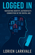 Logged In: Navigating Identity, Authenticity and Connection in the Digital Age