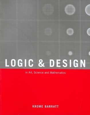 Logic and Design: In Art, Science, & Mathematics - Barratt, Krome