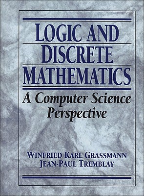 Logic and Discrete Mathematics: A Computer Science Perspective - Grassmann, Winfried Karl, and Tremblay, Jean-Paul