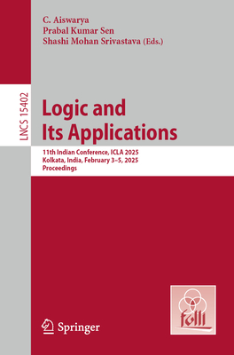 Logic and Its Applications: 11th Indian Conference, ICLA 2025, Kolkata, India, February 3-5, 2025, Proceedings - Aiswarya, C. (Editor), and Sen, Prabal Kumar (Editor), and Srivastava, Shashi Mohan (Editor)
