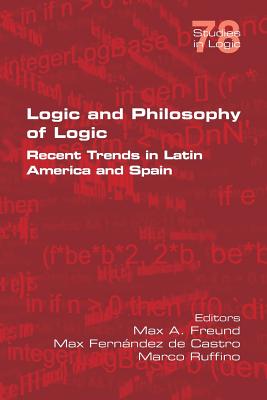 Logic and Philosophy of Logic: Recent Trends in Latin America and Spain - Freund, Max A (Editor), and de Castro, Max Fernandez (Editor), and Ruffino, Marco (Editor)
