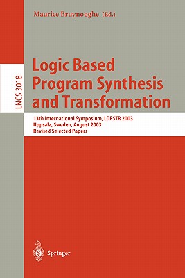 Logic Based Program Synthesis and Transformation: 13th International Symposium Lopstr 2003, Uppsala, Sweden, August 25-27, 2003, Revised Selected Papers - Bruynooghe, Maurice (Editor)