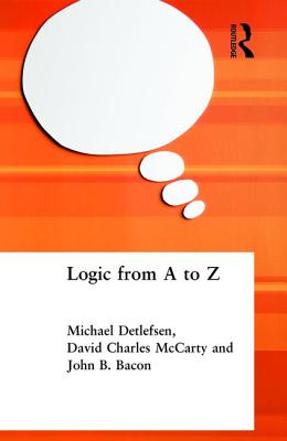 Logic from A to Z: The Routledge Encyclopedia of Philosophy Glossary of Logical and Mathematical Terms - Bacon, John B, and Detlefsen, Michael, and McCarty, David Charles