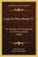 Logic in Three Books V1: Of Thought, of Investigation and of Knowledge (1888)