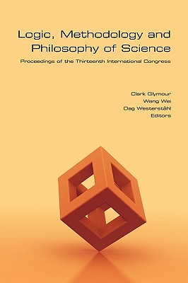 Logic, Methodology and Philosophy of Science: Proceedings of the Thirteenth International Congress - Glymour, Clark (Editor), and Wang, Wei (Editor), and Westerstahl, Dag (Editor)