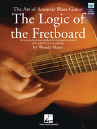 Logic of the Fretboard the Art of Acoustic Blues Guitar with DVD