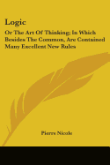 Logic: Or The Art Of Thinking; In Which Besides The Common, Are Contained Many Excellent New Rules