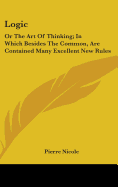 Logic: Or The Art Of Thinking; In Which Besides The Common, Are Contained Many Excellent New Rules