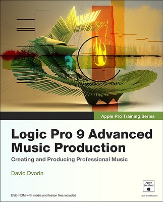 Logic Pro 9 Advanced Music Production - Dvorin, David, and Brock, Robert