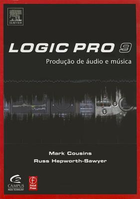 Logic Pro 9 - Cousins, Mark, and Hepworth-Sawyer, Russ