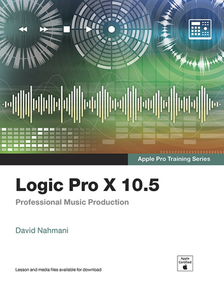 Logic Pro X 10.5 - Apple Pro Training Series: Professional Music Production - Nahmani, David