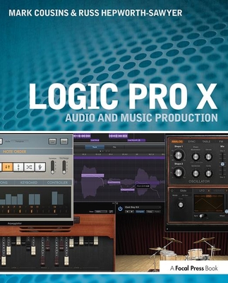 Logic Pro X: Audio and Music Production - Cousins, Mark, Professor, and Hepworth-Sawyer, Russ