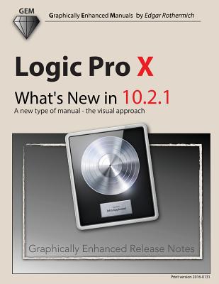 Logic Pro X - What's New in 10.2.1: A new type of manual - the visual approach - Rothermich, Edgar