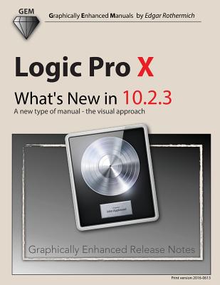Logic Pro X - What's New in 10.2.3: A new type of manual - the visual approach - Rothermich, Edgar