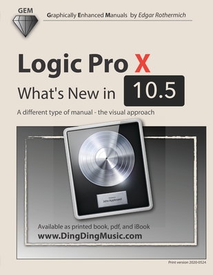 Logic Pro X - What's New in 10.5: A different type of manual - the visual approach - Rothermich, Edgar