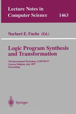 Logic Program Synthesis and Transformation: 7th International Workshop, Lopstr '97, Leuven, Belgium, July 10-12, 1997 Proceedings - Fuchs, Norbert E (Editor)
