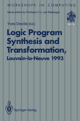 Logic Program Synthesis and Transformation: Proceedings of Lopstr 93, International Workshop on Logic Program Synthesis and Transformation, Louvain-La-Neuve, Belgium, 7-9 July 1993 - Deville, Yves (Editor)