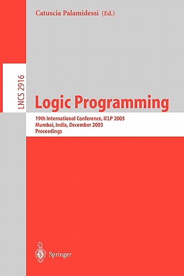 Logic Programming: 19th International Conference, Iclp 2003, Mumbai, India, December 9-13, 2003, Proceedings - Palamidessi, Catuscia (Editor)