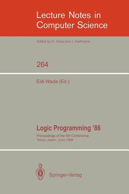 Logic Programming '86: Proceedings of the 5th Conference, Tokyo, Japan, June 23-26, 1986 - Wada, Eiiti (Editor)