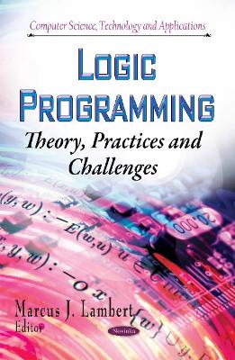 Logic Programming: Theory, Practices and Challenges - Lambert, Marcus J (Editor)
