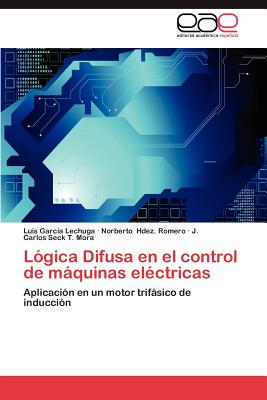 Logica Difusa En El Control de Maquinas Electricas - Garcia Lechuga Luis, and Hdez Romero Norberto, and Seck T Mora J Carlos