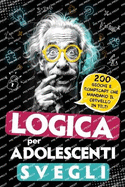 Logica per adolescenti svegli: 200 Giochi e rompicapi che mandano il cervello in tilt! - Passatempi, indovinelli ed enigmi intelligenti - Perfetti per bambini dai 12 anni in su!