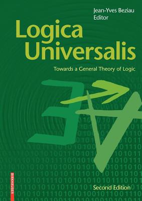 Logica Universalis: Towards a General Theory of Logic - Beziau, Jean-Yves (Editor)