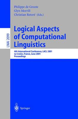 Logical Aspects of Computational Linguistics: 4th International Conference, Lacl 2001, Le Croisic, France, June 27-29, 2001, Proceedings - Groote, Philippe De (Editor), and Morrill, Glyn (Editor), and Retore, Christian (Editor)