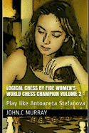 Logical Chess by Fide Women's World Chess Champion volume 2: : Play like Antoaneta Stefanova