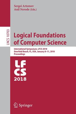 Logical Foundations of Computer Science: International Symposium, Lfcs 2018, Deerfield Beach, Fl, Usa, January 8-11, 2018, Proceedings - Artemov, Sergei (Editor), and Nerode, Anil (Editor)