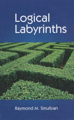 Logical Labyrinths - Smullyan, Raymond