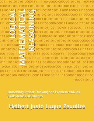 Logical Mathematical Reasoning: Unlocking Critical Thinking and Problem-Solving Skills Across Disciplines - Luque Zevallos, Helbert Justo