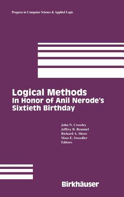 Logical Methods: In Honor of Anil Nerode's Sixtieth Birthday - Crossley, John N (Editor), and Remmel, Jeffrey B (Editor), and Shore, Richard (Editor)