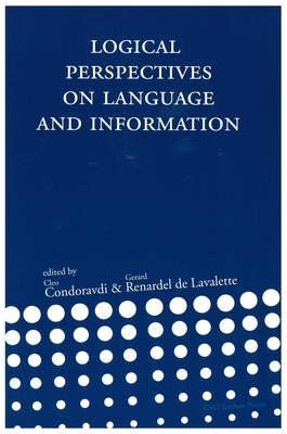 Logical Perspectives on Language and Information: Volume 120 - Condoravdi, Cleo (Editor), and de Lavalette, Gerard Renardel (Editor)