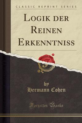 Logik Der Reinen Erkenntniss (Classic Reprint) - Cohen, Hermann